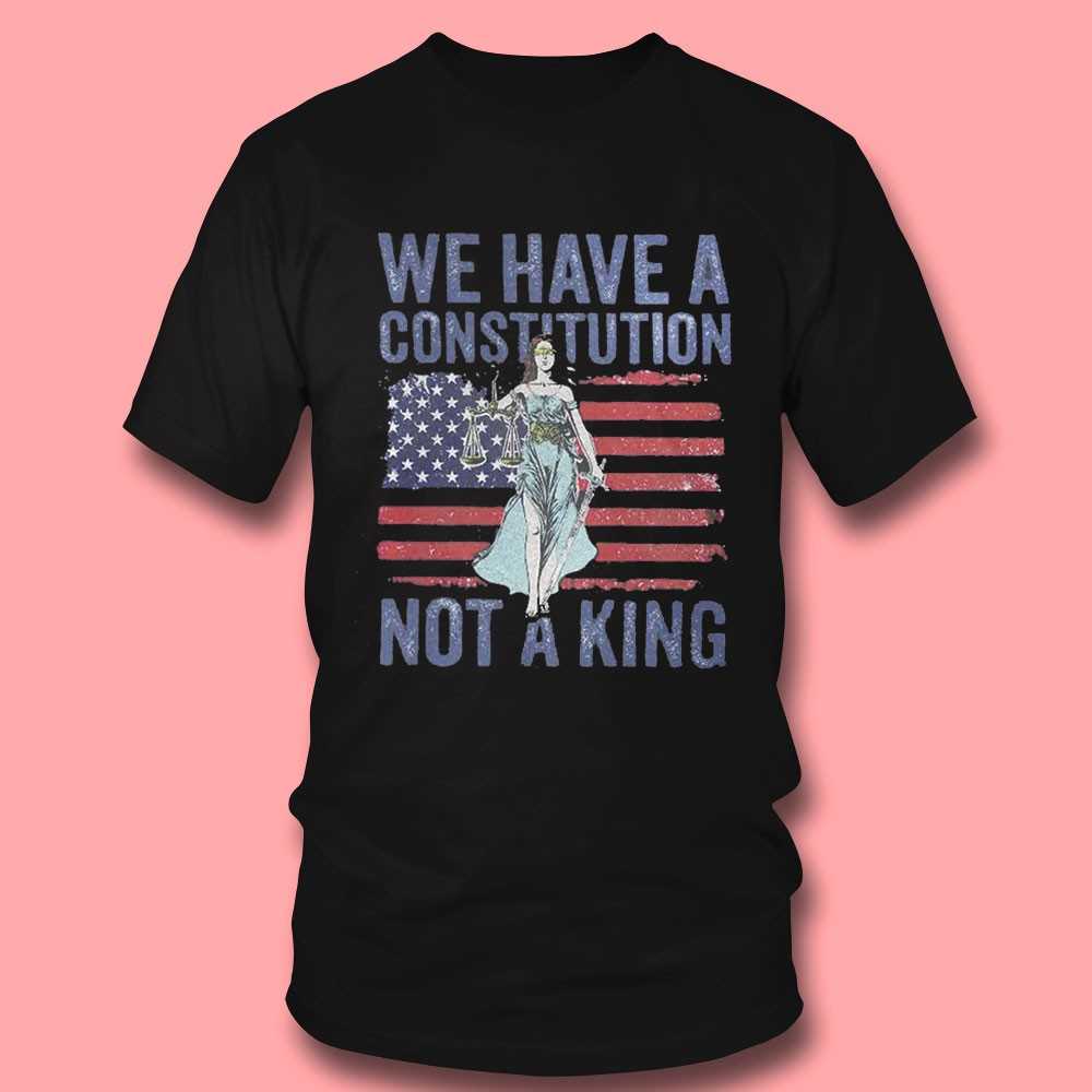 We Have A Constitution Not A King Justice Tee