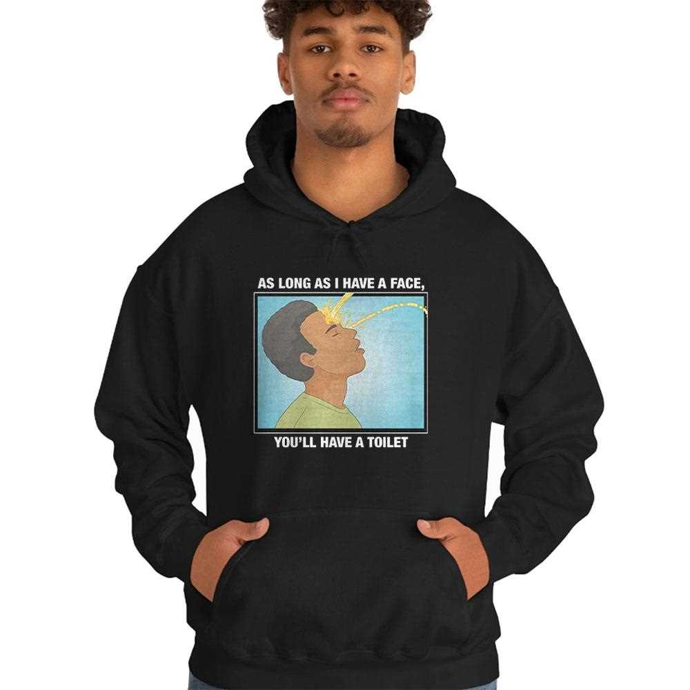 As Long As I Have A Face You’ll Have A Toilet T-shirt As Long As I Have A Face You’ll Have A Toilet T-shirt