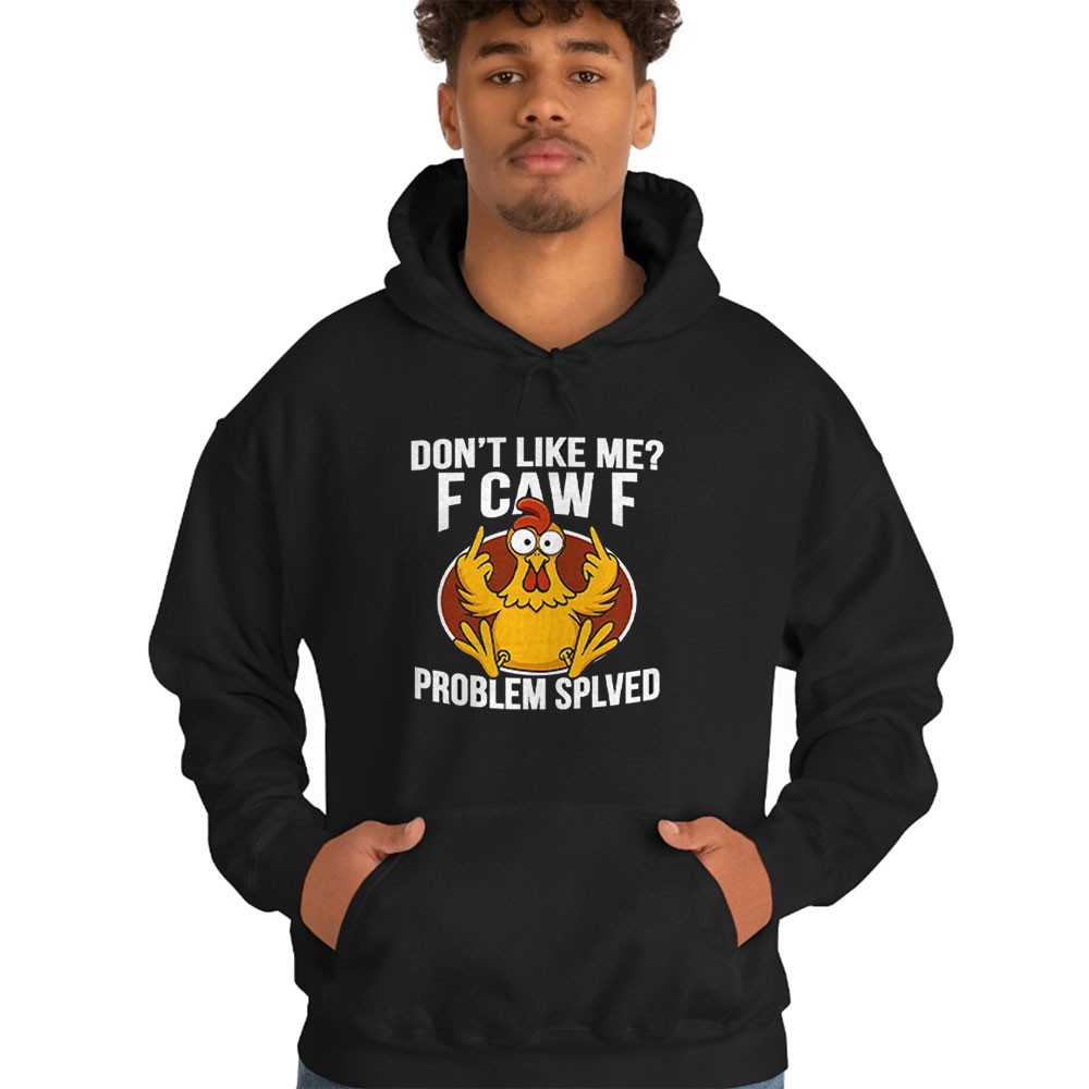 Don’t Like Me F Caw F Problem Solved Chicken T-shirt Don’t Like Me F Caw F Problem Solved Chicken T-shirt
