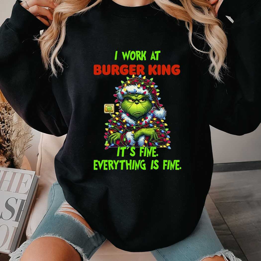 Grinch I Work At Burger King It’s Fine Everything Is Fine Christmas Lights T-shirt Grinch I Work At Burger King It’s Fine Everything Is Fine Christmas Lights T-shirt