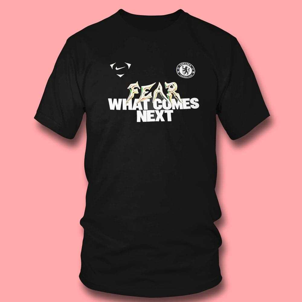 Chelsea Fc Fear What Comes Next Tee Chelsea Fc Fear What Comes Next Tee