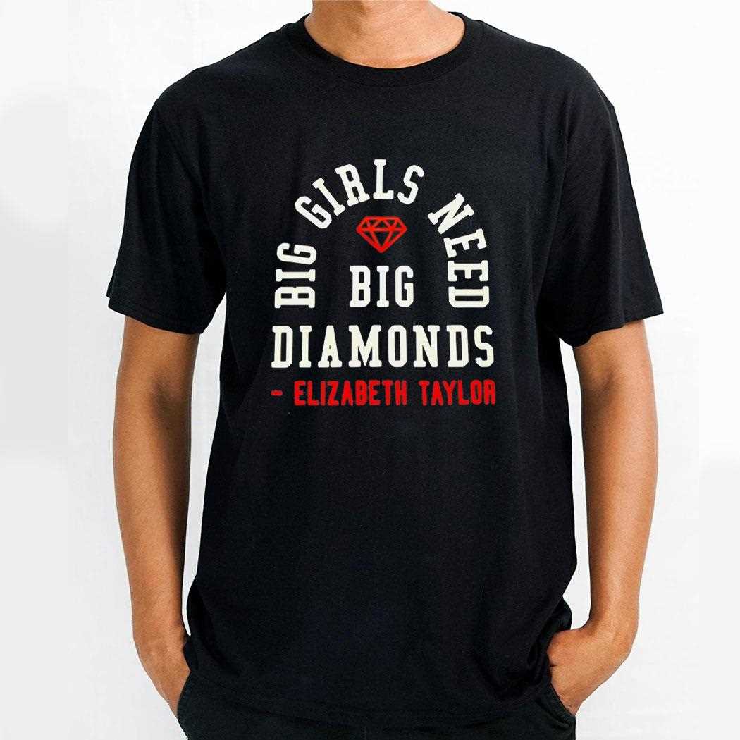 Big Girls Need Big Diamonds Elizabeth Taylor Tee Big Girls Need Big Diamonds Elizabeth Taylor Tee