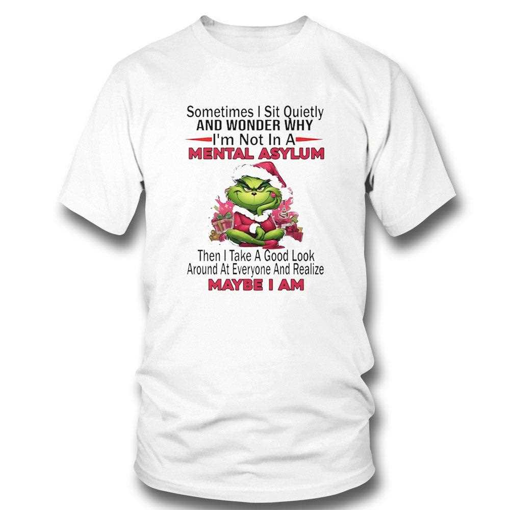 Grinch Sometimes Sit Quietly And Wonder Why Im Not In A Mental Asylum Christmas 2025 Tee Grinch Sometimes Sit Quietly And Wonder Why Im Not In A Mental Asylum Christmas 2025 Tee