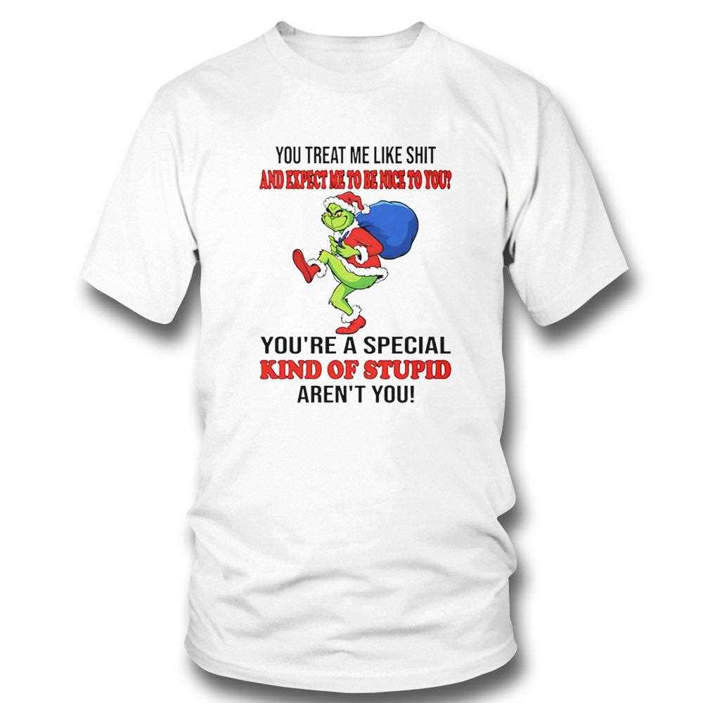 Grinch You Treat Me Like Shit And Expect Ne To Be Nice To You Christmas 2025 Tee Grinch You Treat Me Like Shit And Expect Ne To Be Nice To You Christmas 2025 Tee