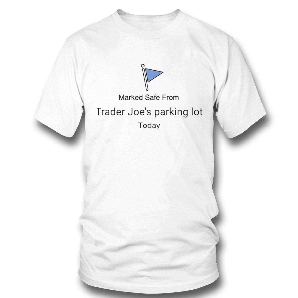Marked Safe From Trader Joes Parking Lot Today Tee