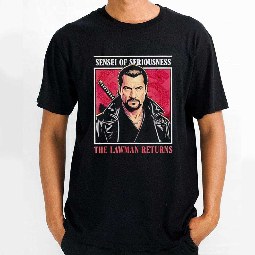 Sensei Of Seriousness The Lawman Returns Steven Seagal Tee