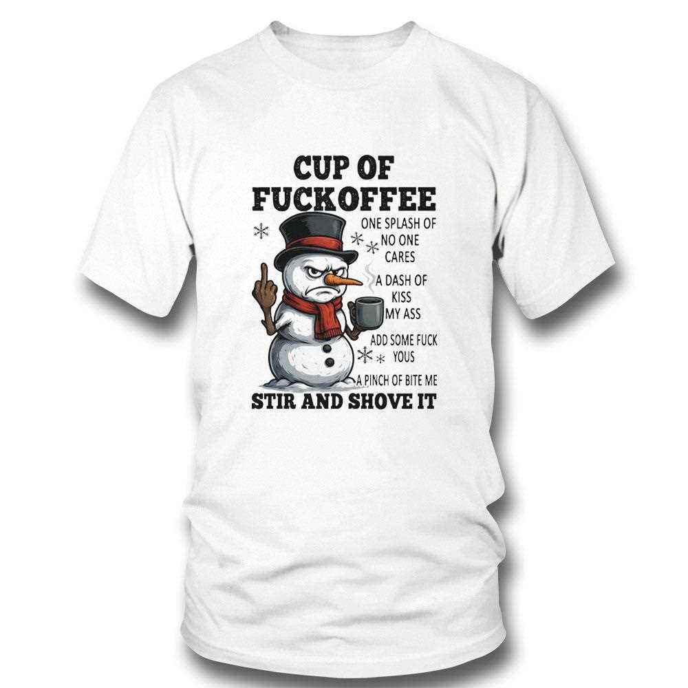 Snowman Cup Of Fuckoffee One Splash Of No One Cares A Dash Of Kiss My Ass Tee Snowman Cup Of Fuckoffee One Splash Of No One Cares A Dash Of Kiss My Ass Tee