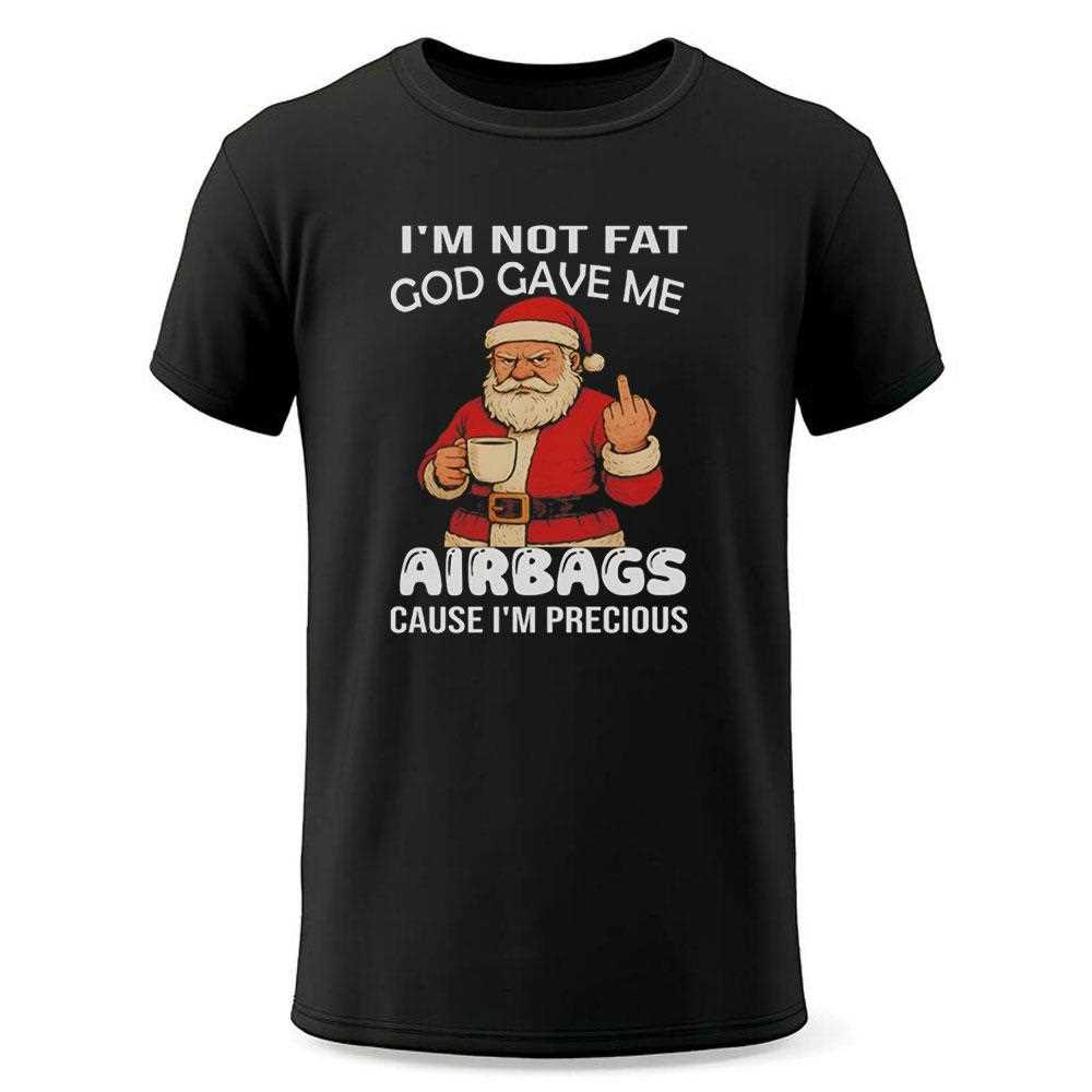 Santa Claus Im Not Fat God Gave Me Airbags Cause Im Precious Tee Santa Claus Im Not Fat God Gave Me Airbags Cause Im Precious Tee