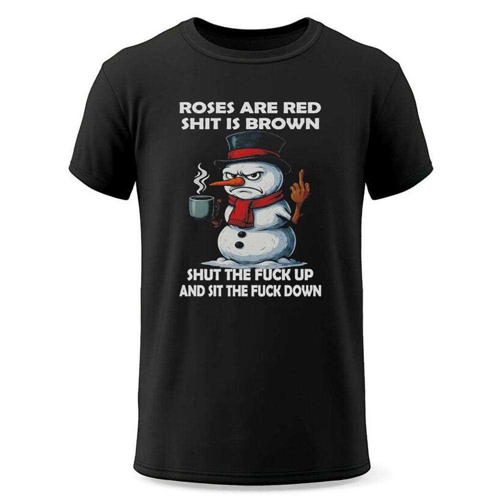 Snowman Roses Are Red Shit Is Brown Shut The Fuck Up And Sit The Fuck Down Tee Snowman Roses Are Red Shit Is Brown Shut The Fuck Up And Sit The Fuck Down Tee