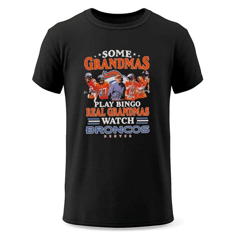 Some Grandmas Play Bingo Real Grandmas Watch Denver Broncos Tee Some Grandmas Play Bingo Real Grandmas Watch Denver Broncos Tee