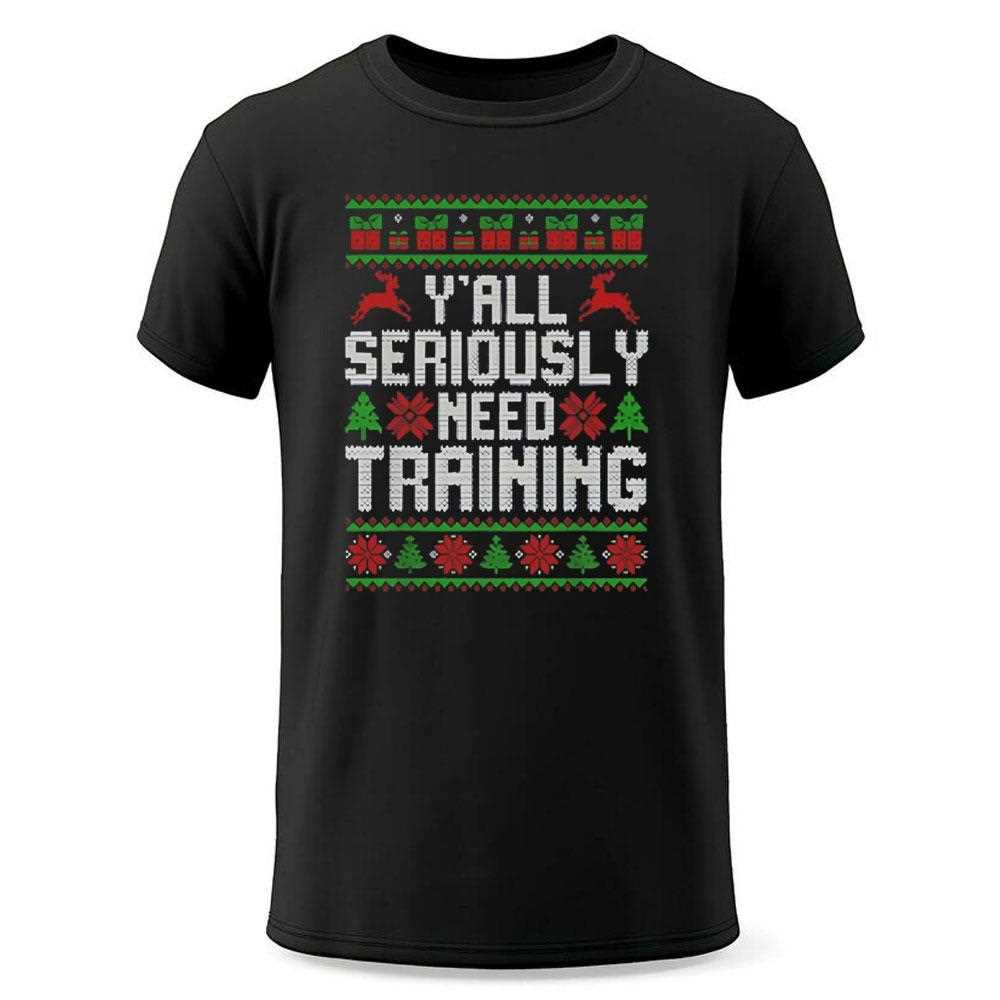 Yall Seriously Need Training Ugly Christmas Tee Yall Seriously Need Training Ugly Christmas Tee