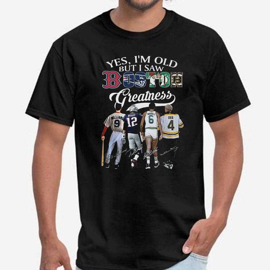 Yes Im Old But I Saw Boston Sport Team Greatness 2026 Tee