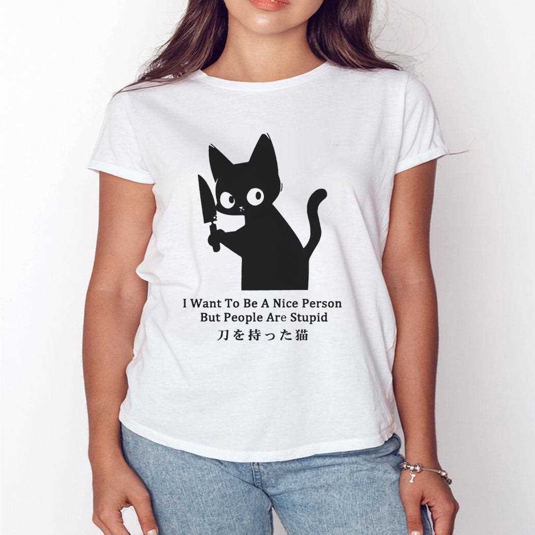 Cat I Want To Be A Nice Person But People Are Stupid Tee Cat I Want To Be A Nice Person But People Are Stupid Tee