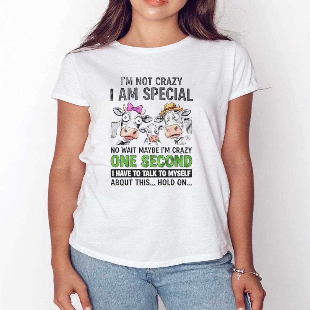 Cow Im Not Crazy I Am Special No Wait Maybe Im Crazy One Second Tee Cow Im Not Crazy I Am Special No Wait Maybe Im Crazy One Second Tee