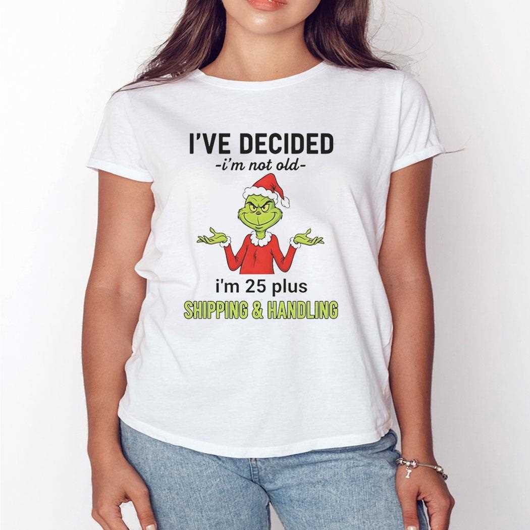 Grinch Ive Decided Im Not Old Im 25 Plus Christmas 2025 Tee Grinch Ive Decided Im Not Old Im 25 Plus Christmas 2025 Tee