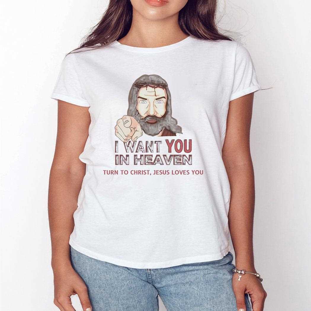 I Want You In Heaven Turn To Christ Jesus Loves You Tee I Want You In Heaven Turn To Christ Jesus Loves You Tee