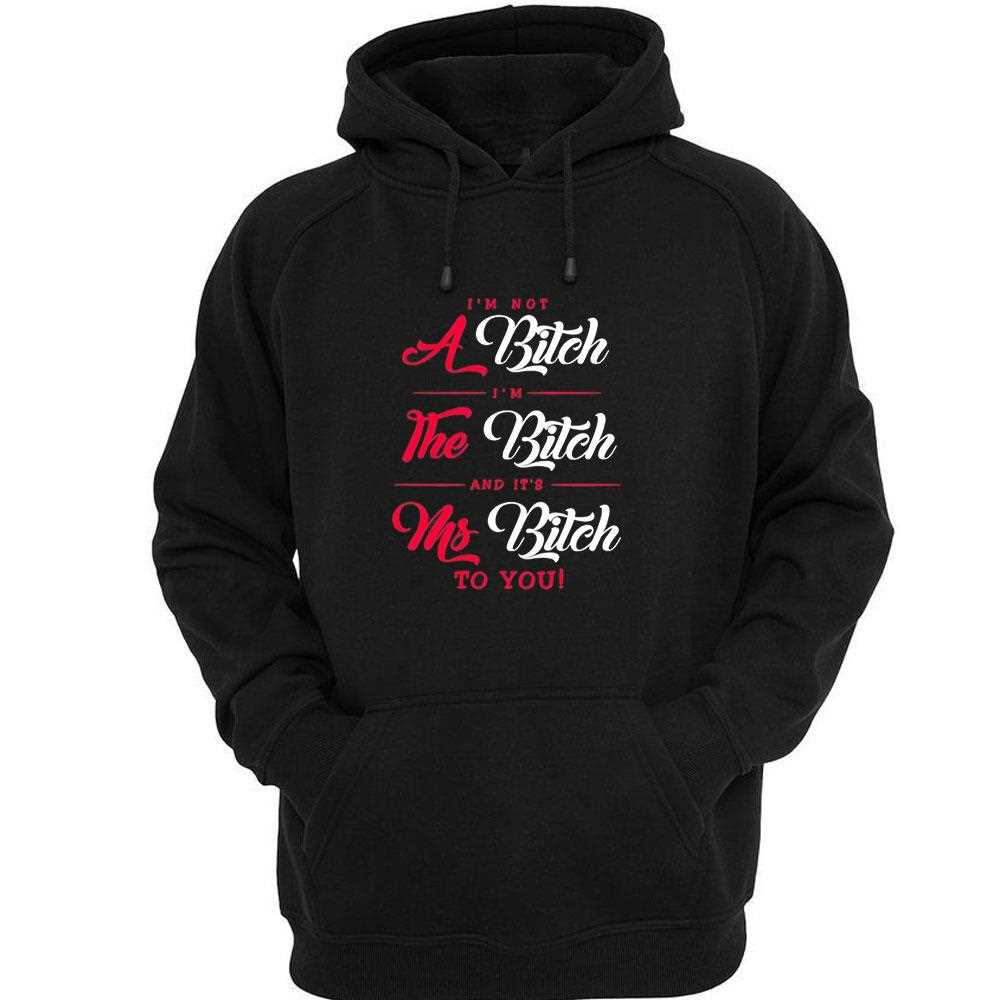 Im Not A Bitch Im The Bitch And Its Ms Bitch To You Tee Im Not A Bitch Im The Bitch And Its Ms Bitch To You Tee