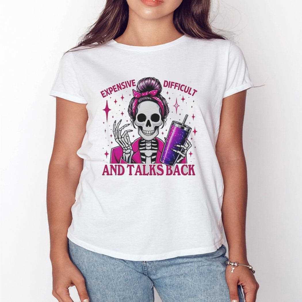 Saying Skeleton Mommy Expensive Difficult And Talks Back Tee Saying Skeleton Mommy Expensive Difficult And Talks Back Tee