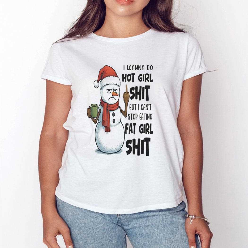Snowman I Wanna Do Hot Girl Shit But I Cant Stop Eating Tee Snowman I Wanna Do Hot Girl Shit But I Cant Stop Eating Tee
