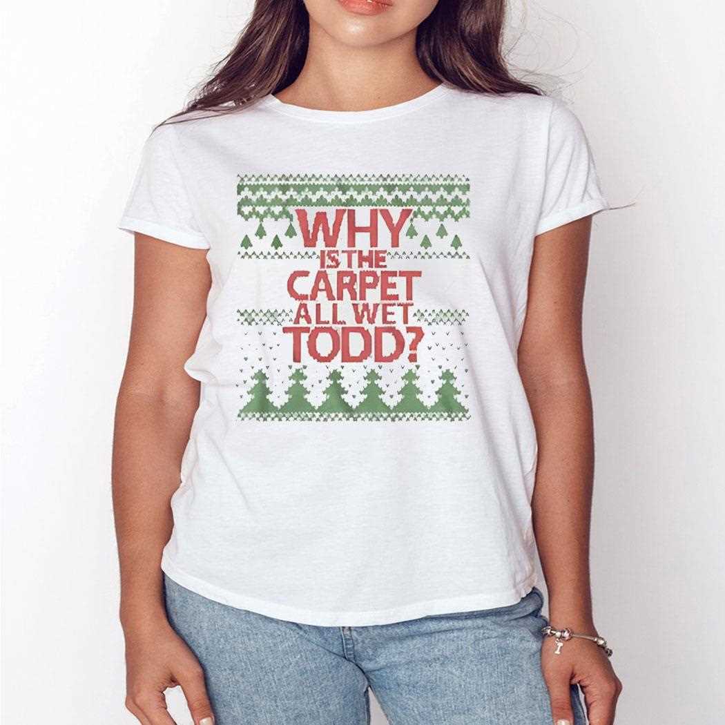Top Why Is The Carpet All Wet Todd Christmas Tee Top Why Is The Carpet All Wet Todd Christmas Tee