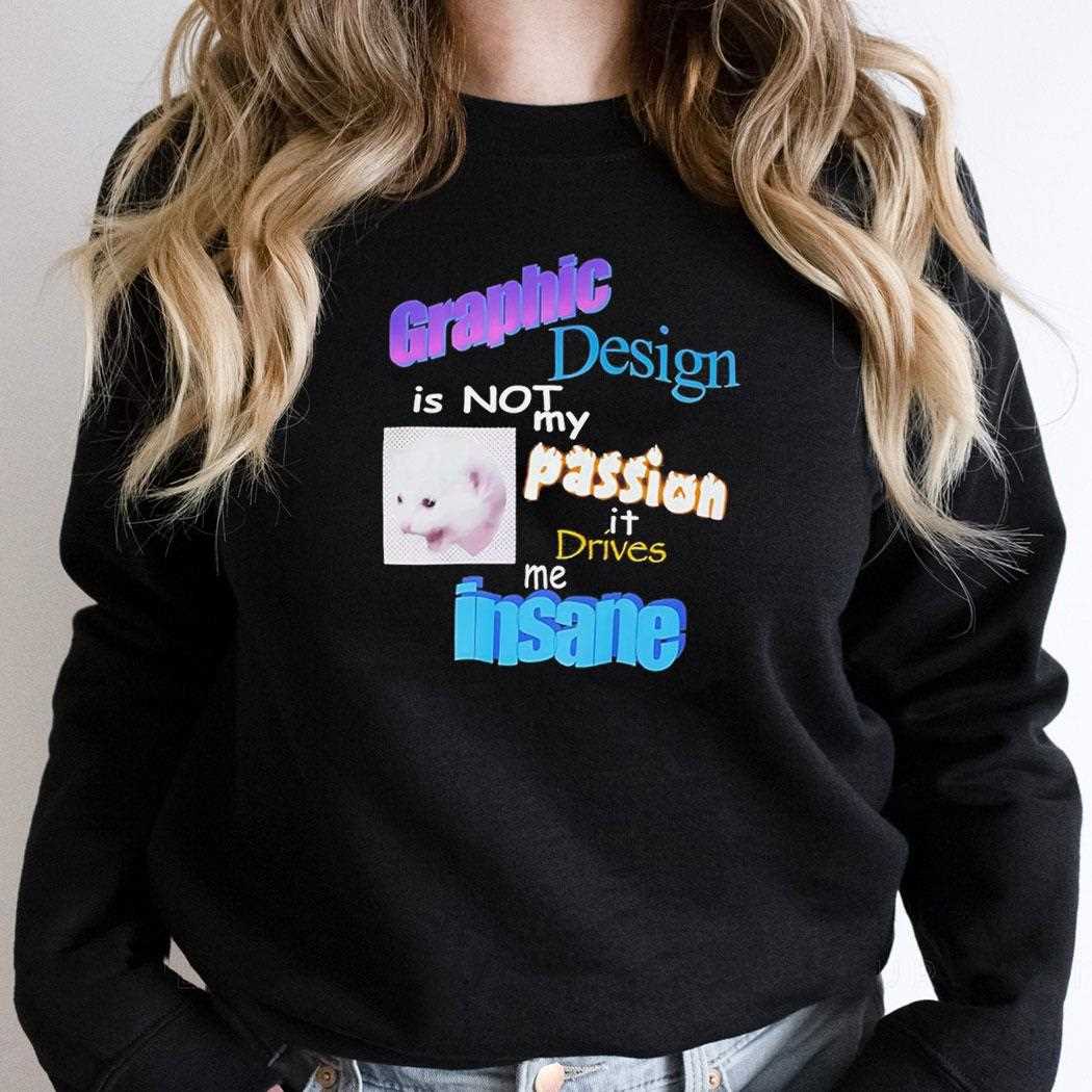 Cat Graphic Design Is Not My Passion It Drives Me Insane Tee Cat Graphic Design Is Not My Passion It Drives Me Insane Tee
