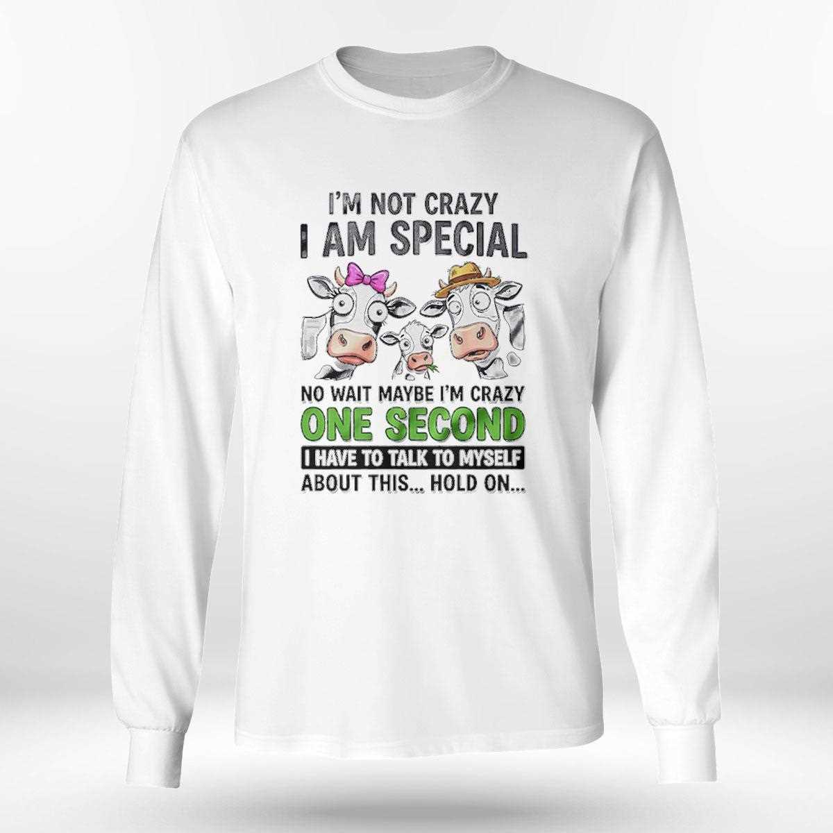 Cow Im Not Crazy I Am Special No Wait Maybe Im Crazy One Second Tee Cow Im Not Crazy I Am Special No Wait Maybe Im Crazy One Second Tee