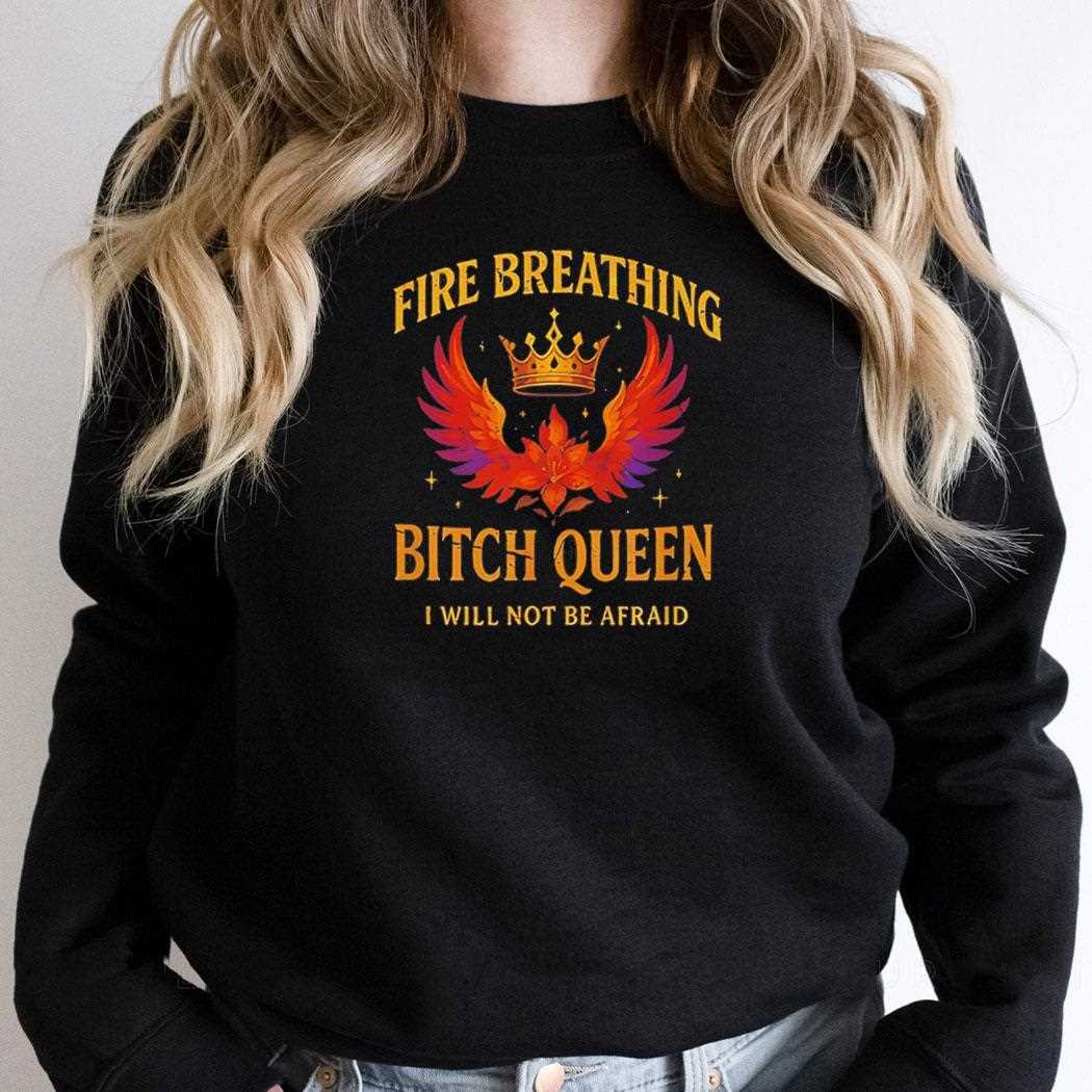 Fire Breathing Bitch Queen I Will Not Be Afraid Tee Fire Breathing Bitch Queen I Will Not Be Afraid Tee