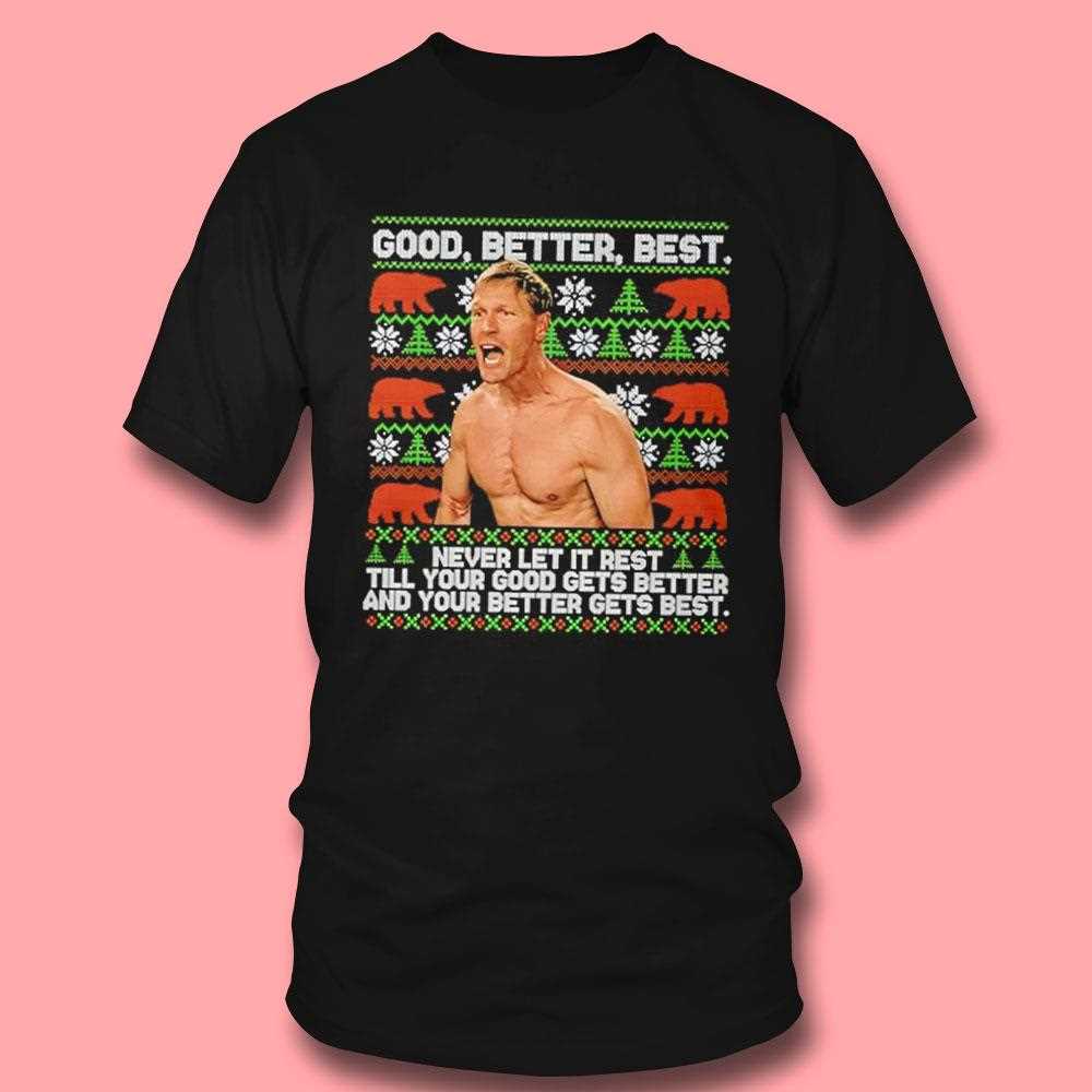 Good Better Best Never Let It Rest Xmas Ben Johnson Tee Good Better Best Never Let It Rest Xmas Ben Johnson Tee
