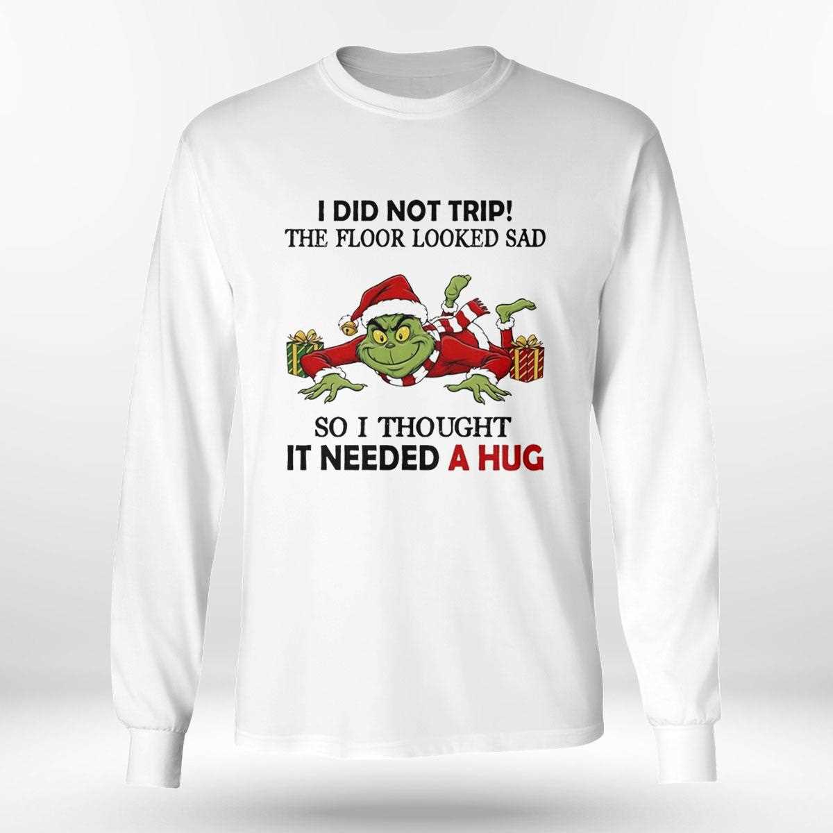 Grinch I Did Not Trip The Floor Looked Sad So I Thought It Needed A Hug Christmas 2025 Tee Grinch I Did Not Trip The Floor Looked Sad So I Thought It Needed A Hug Christmas 2025 Tee