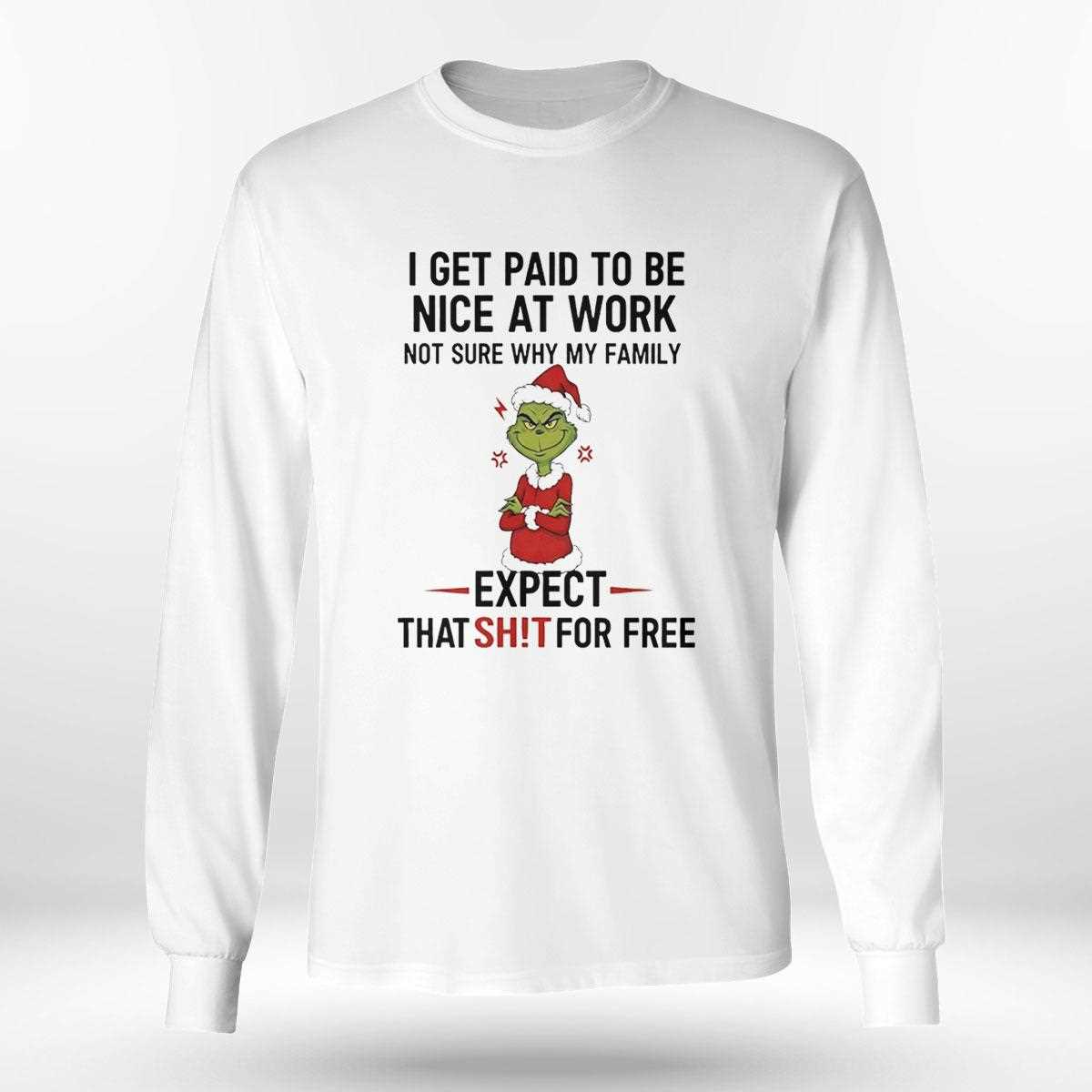 Grinch I Get Paid To Be Nice At Work Not Sure Why My Family Expect Christmas 2025 Tee Grinch I Get Paid To Be Nice At Work Not Sure Why My Family Expect Christmas 2025 Tee
