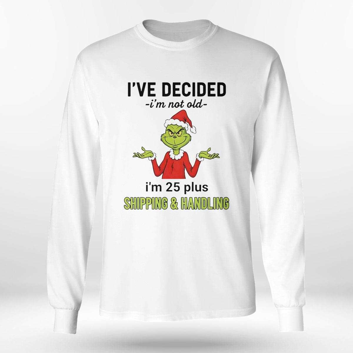 Grinch Ive Decided Im Not Old Im 25 Plus Christmas 2025 Tee Grinch Ive Decided Im Not Old Im 25 Plus Christmas 2025 Tee