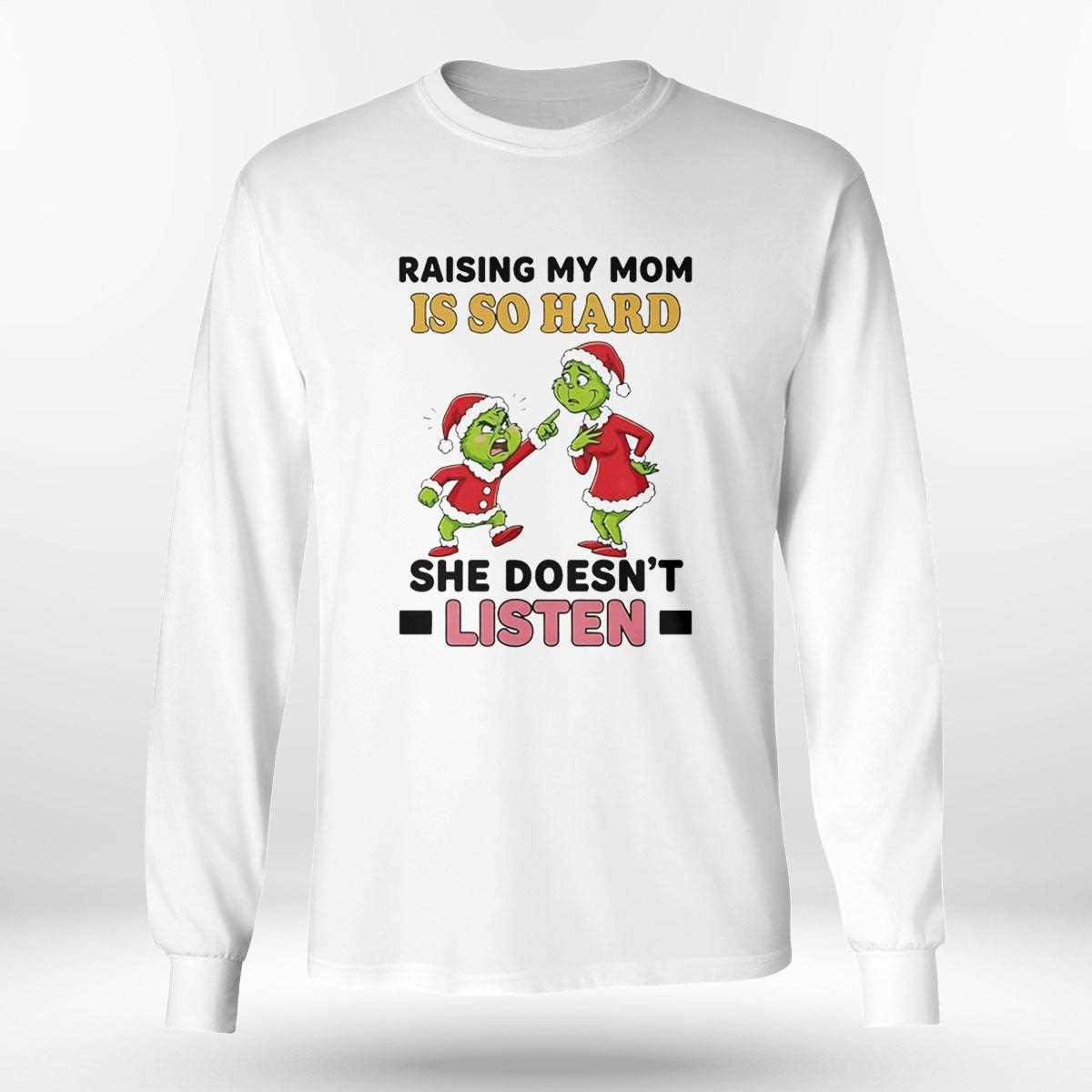 Grinch Raising My Mom Is So Hard She Doesnt Listen Christmas 2025 Tee Grinch Raising My Mom Is So Hard She Doesnt Listen Christmas 2025 Tee