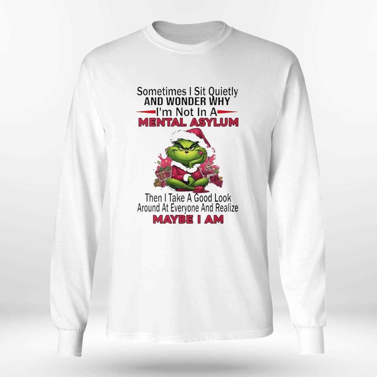 Grinch Sometimes Sit Quietly And Wonder Why Im Not In A Mental Asylum Christmas 2025 Tee Grinch Sometimes Sit Quietly And Wonder Why Im Not In A Mental Asylum Christmas 2025 Tee