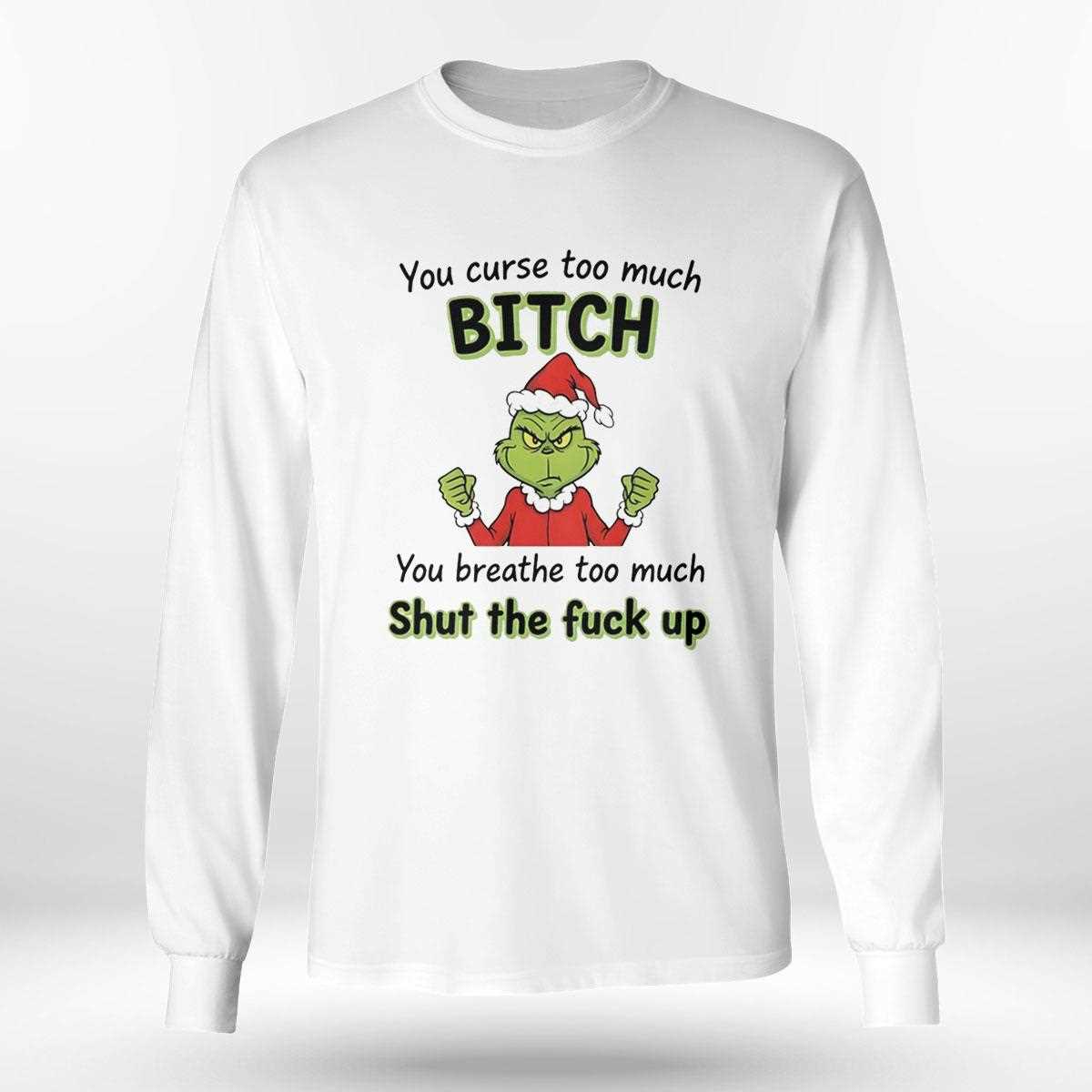 Grinch You Curse Too Much Bitch Shut The Fuck Up Christmas 2025 Tee Grinch You Curse Too Much Bitch Shut The Fuck Up Christmas 2025 Tee
