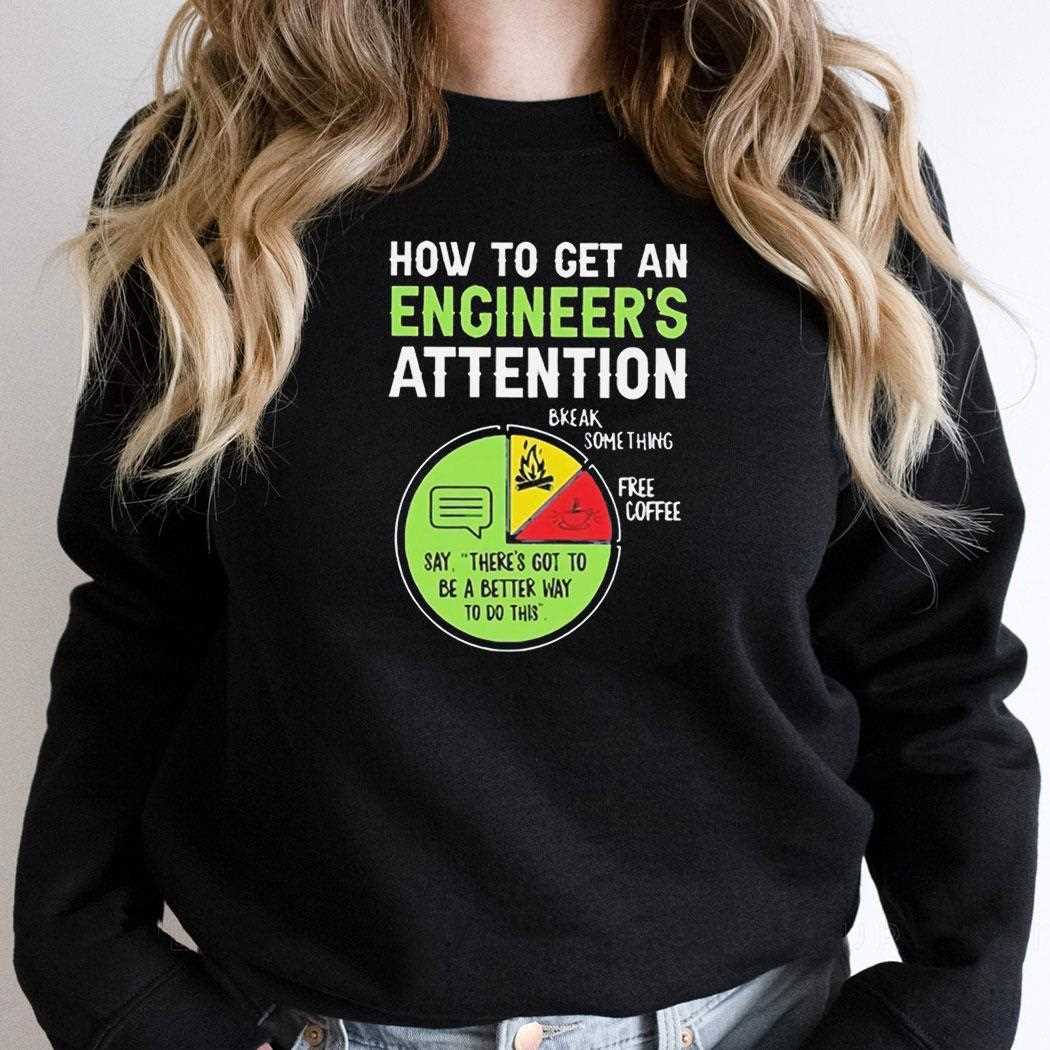 How To Get An Engineers Attention Break Something Free Coffee Tee How To Get An Engineers Attention Break Something Free Coffee Tee