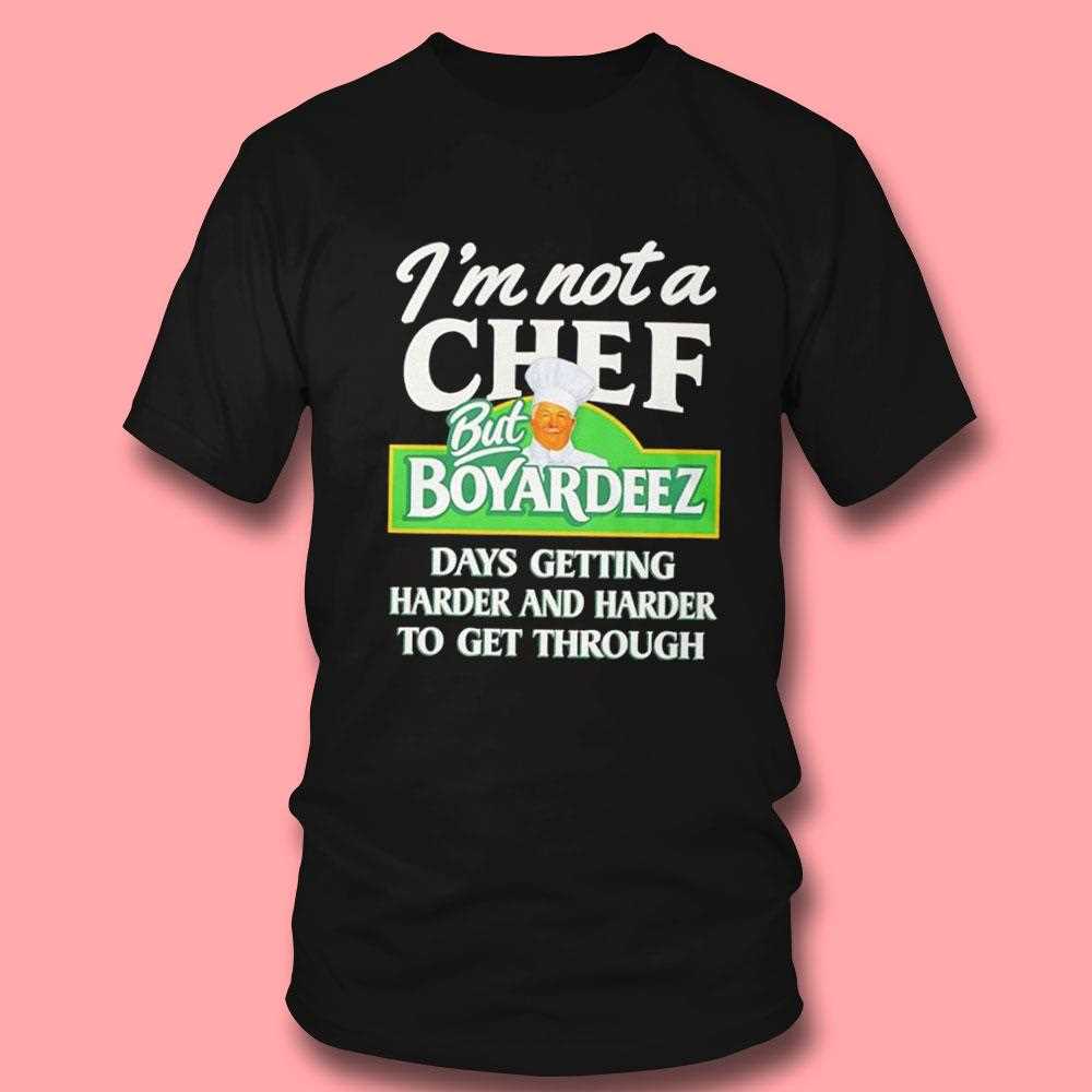 Im Not A Chef But Boyardees Days Getting Harder And Harder To Get Through Tee Im Not A Chef But Boyardees Days Getting Harder And Harder To Get Through Tee