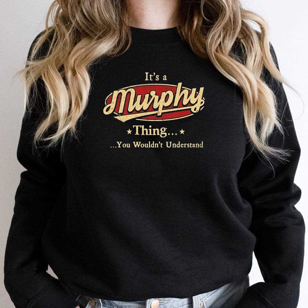 Its A Murphy Thing You Wouldnt Understand Tee Its A Murphy Thing You Wouldnt Understand Tee