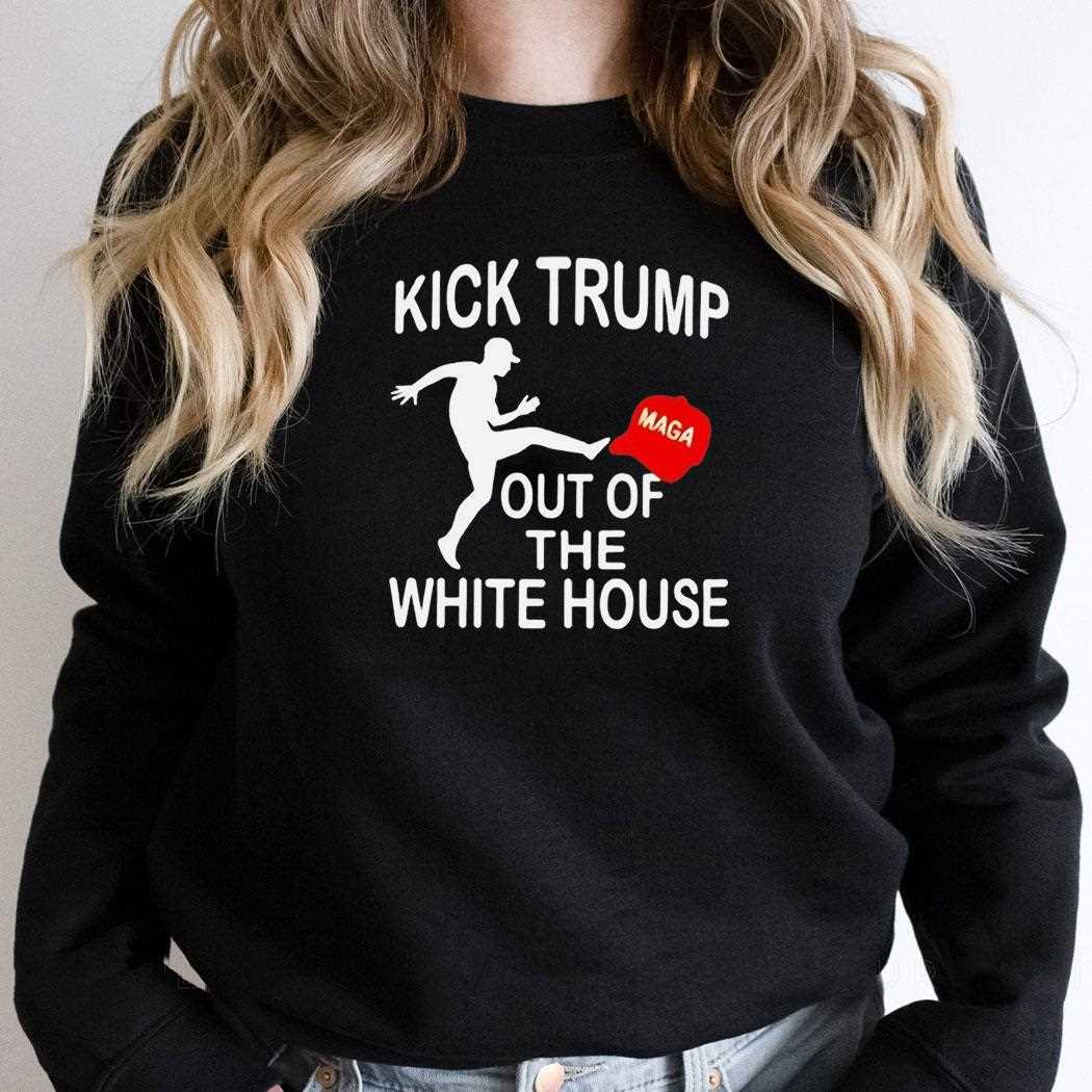 Kick Trump Out Of The White House Maga Tee Kick Trump Out Of The White House Maga Tee