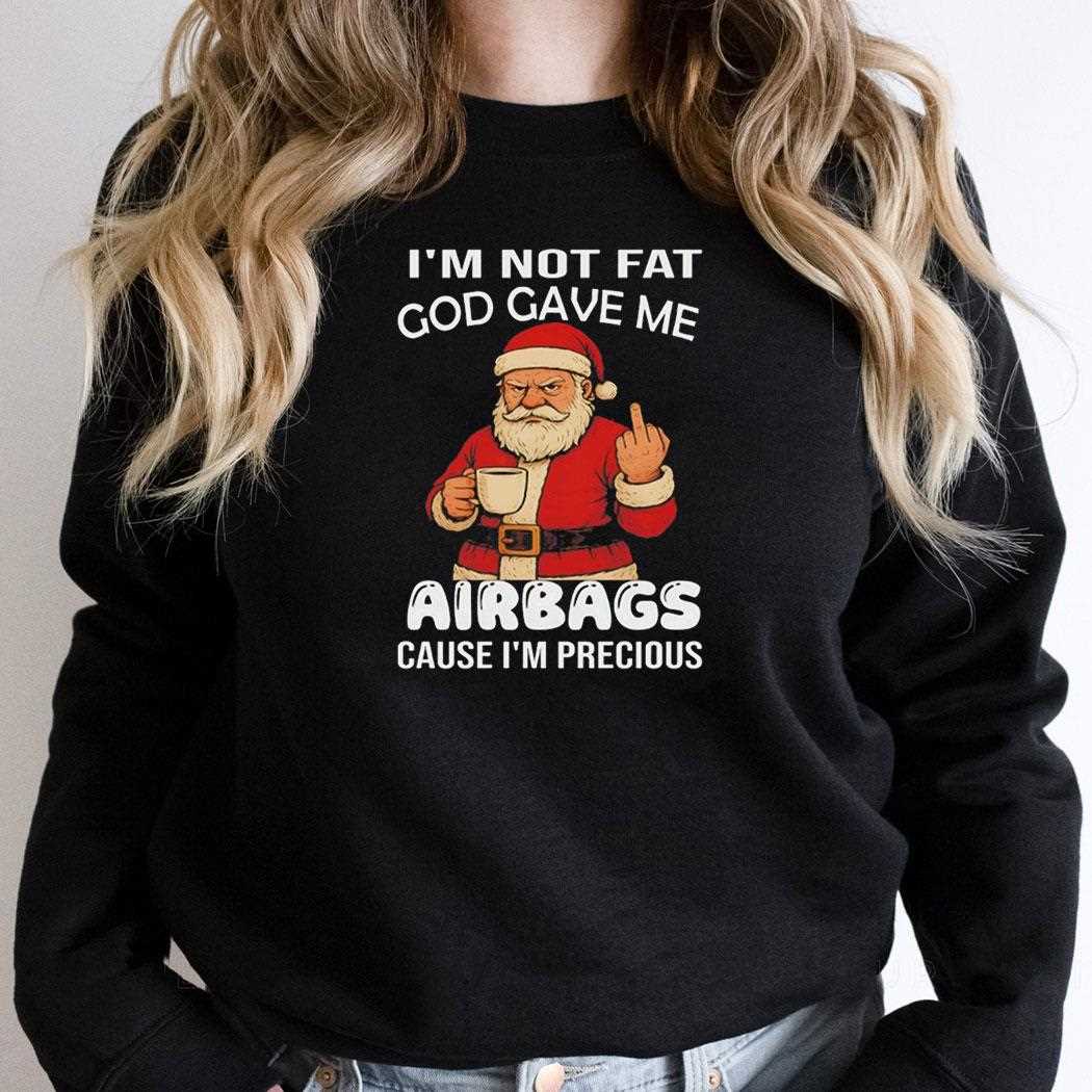 Santa Claus Im Not Fat God Gave Me Airbags Cause Im Precious Tee Santa Claus Im Not Fat God Gave Me Airbags Cause Im Precious Tee
