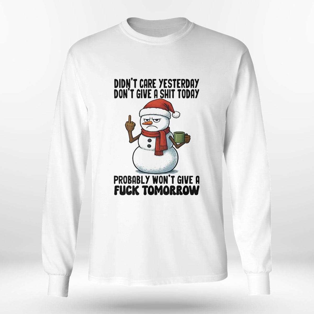 Snowman Didnt Care Yesterday Dont Give A Shit Today Probably Wont Give A Fuck Tomorrow Tee Snowman Didnt Care Yesterday Dont Give A Shit Today Probably Wont Give A Fuck Tomorrow Tee