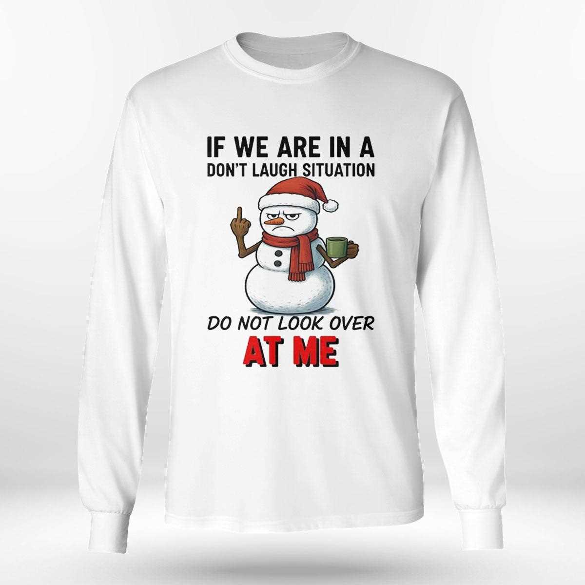 Snowman If We Are In A Dont Laugh Situation Do Not Look Over Tee Snowman If We Are In A Dont Laugh Situation Do Not Look Over Tee