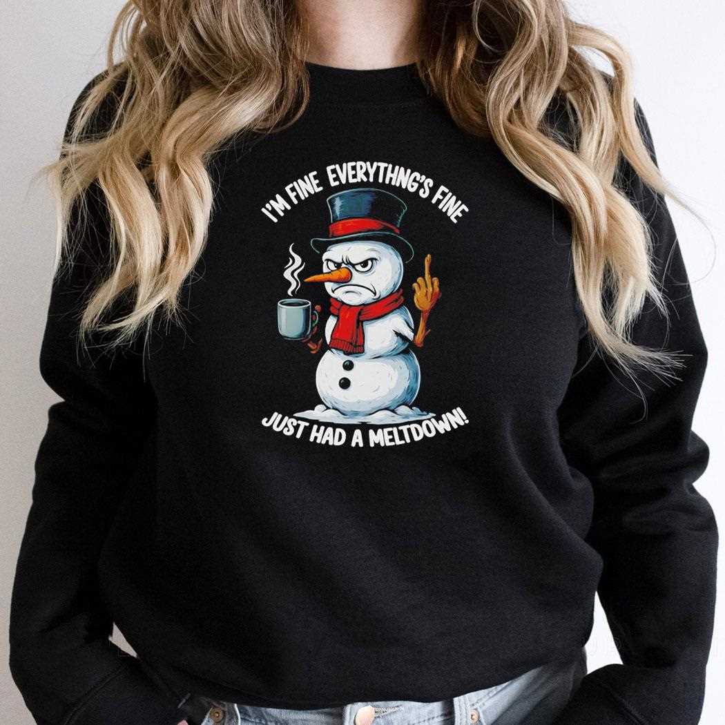 Snowman Im Fine Everythings Fine Just Had A Meltdown Tee Snowman Im Fine Everythings Fine Just Had A Meltdown Tee