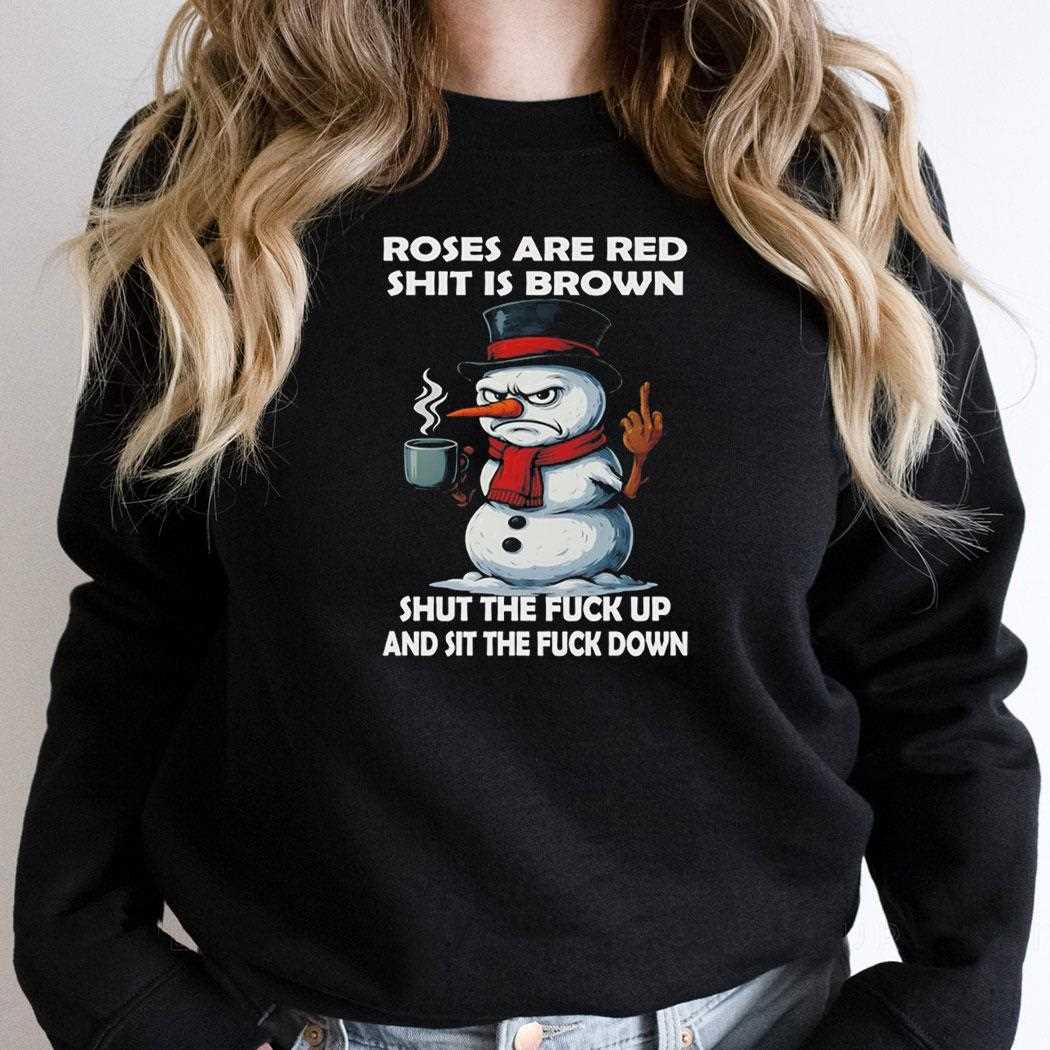 Snowman Roses Are Red Shit Is Brown Shut The Fuck Up And Sit The Fuck Down Tee Snowman Roses Are Red Shit Is Brown Shut The Fuck Up And Sit The Fuck Down Tee