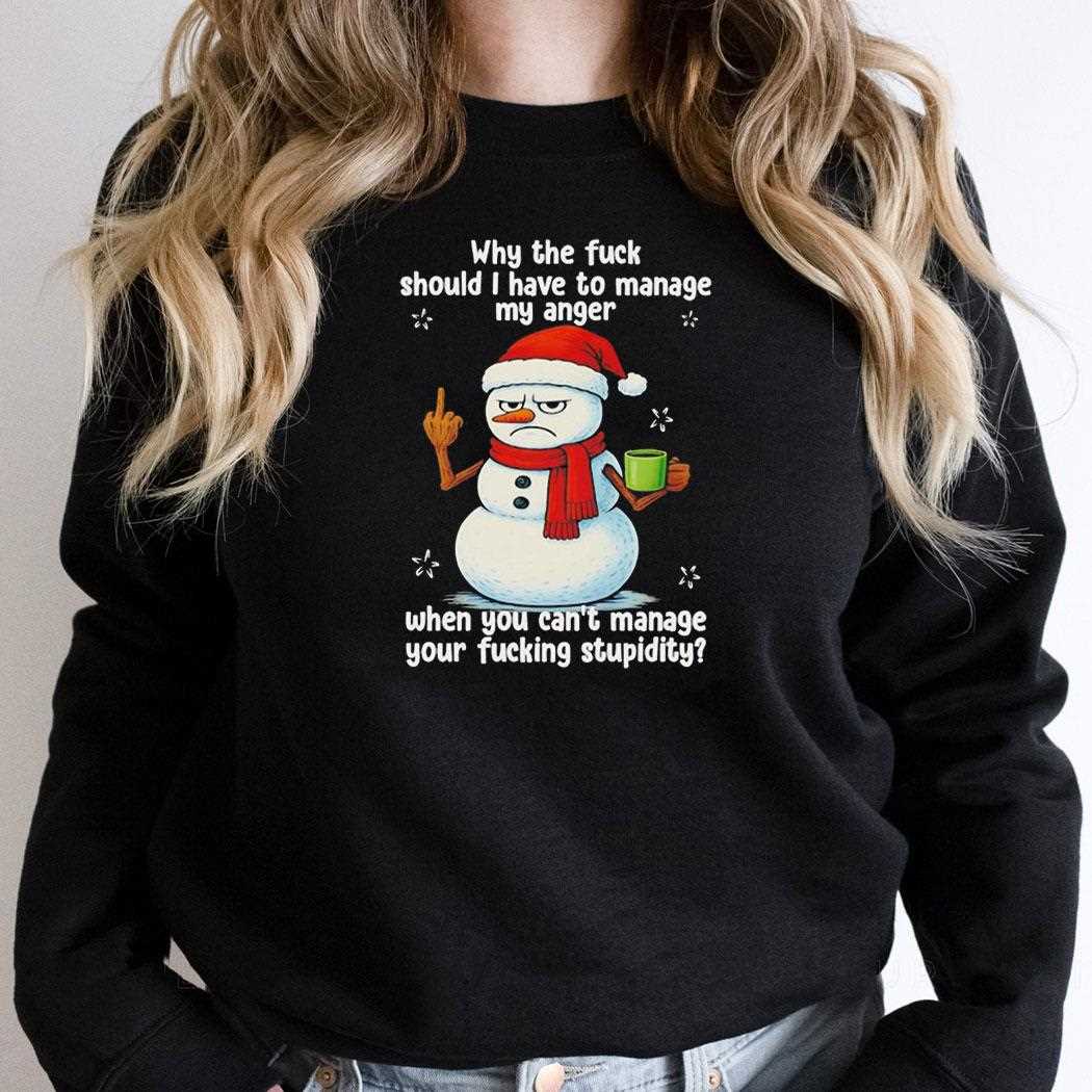Snowman Why The Fuck Should I Have To Manage My Anger Tee Snowman Why The Fuck Should I Have To Manage My Anger Tee