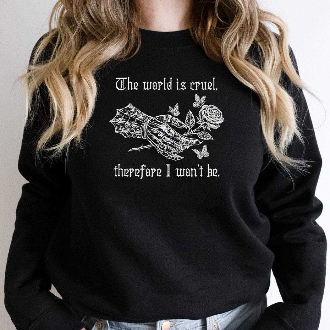 The World Is Cruel Therefore I Wont Be 2025 Tee The World Is Cruel Therefore I Wont Be 2025 Tee