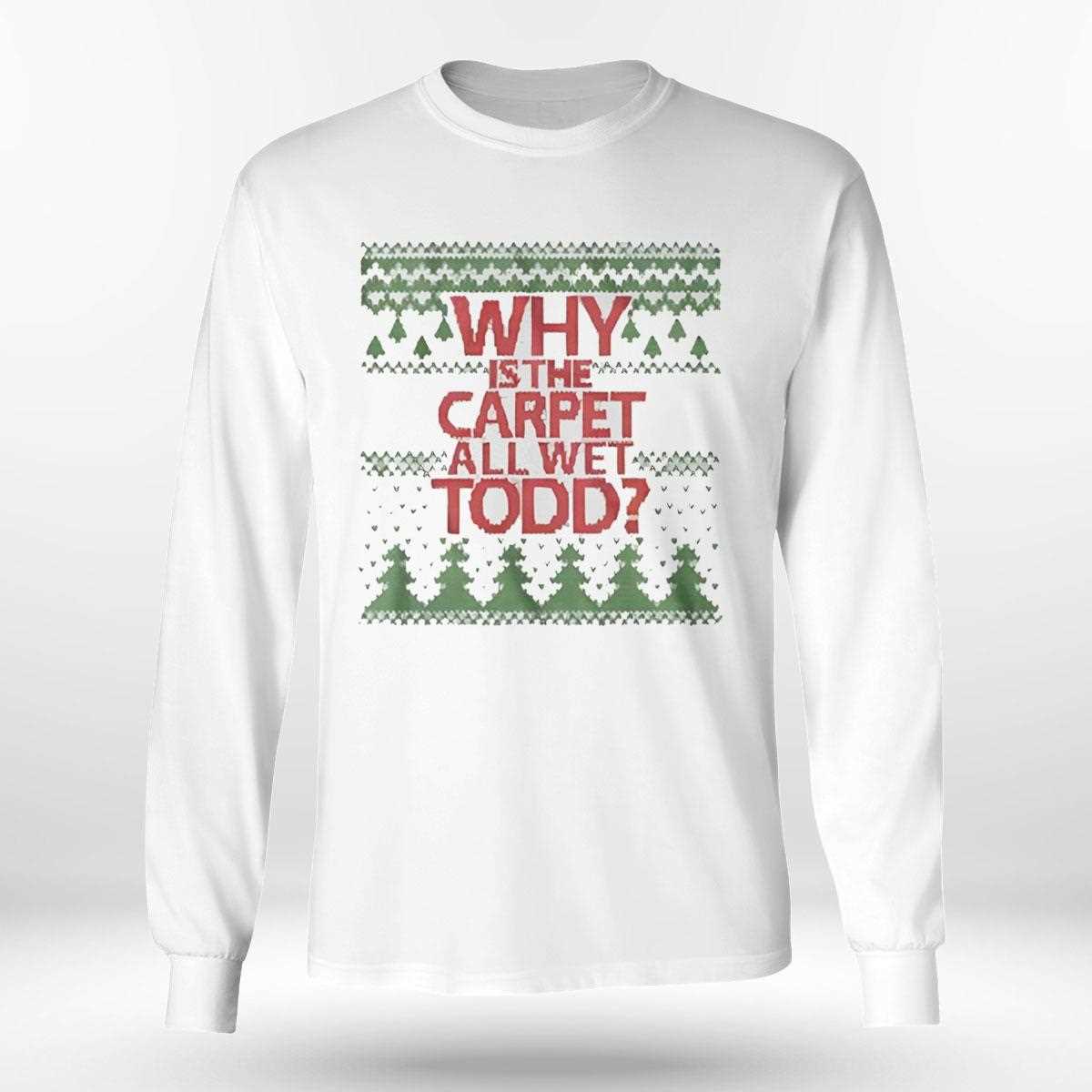 Top Why Is The Carpet All Wet Todd Christmas Tee Top Why Is The Carpet All Wet Todd Christmas Tee