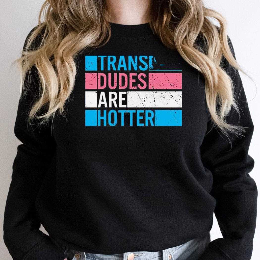 Trans Dudes Are Hotter 2023 Tee Trans Dudes Are Hotter 2023 Tee