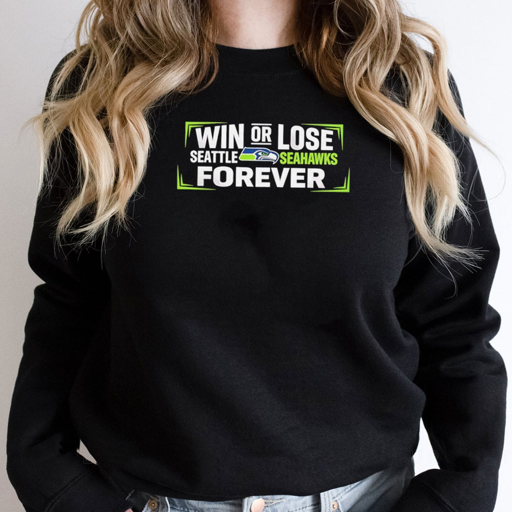 Win Or Lose Seattle Seahawks Forever Tee Win Or Lose Seattle Seahawks Forever Tee