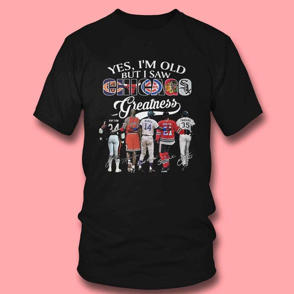 Yes Im Old But I Saw Chicago Sport Team Greatness 2026 Tee Yes Im Old But I Saw Chicago Sport Team Greatness 2026 Tee