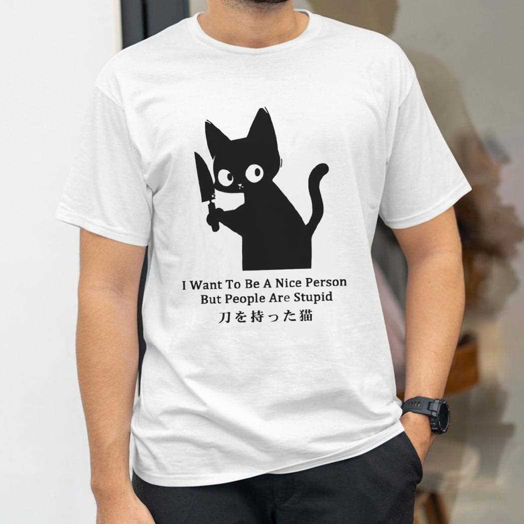 Cat I Want To Be A Nice Person But People Are Stupid Tee Cat I Want To Be A Nice Person But People Are Stupid Tee